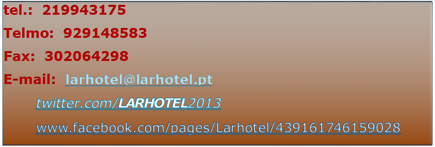 Caixa de texto: tel.:  219943175Telmo:  929148583Fax:  302064298E-mail:  larhotel@larhotel.pt       twitter.com/LARHOTEL2013        www.facebook.com/pages/Larhotel/439161746159028